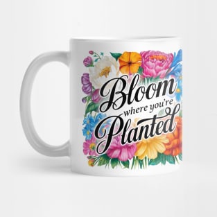 Bloom Where You're Planted - Inspirational Floral Design Mug